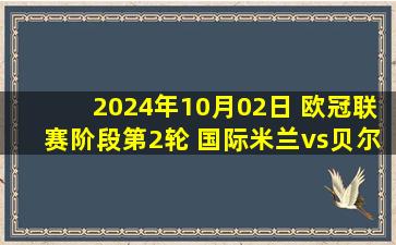 2024年10月02日 欧冠联赛阶段第2轮 国际米兰vs贝尔格莱德红星 全场录像